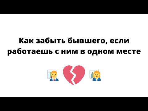 Как забыть бывшего, если работаешь с ним одном месте