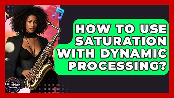 How To Use Saturation With Dynamic Processing? - The Musician Encyclopedia