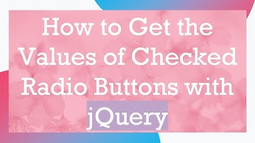 How to Get the Values of Checked Radio Buttons with jQuery