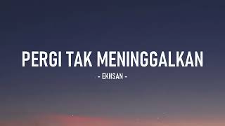 Ekhsan - Pergi Tak Meninggalkan I Lirik Lagu