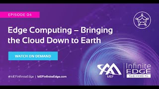 Edge Computing – Bringing the Cloud Down to Earth – MEF Infinite Edge Episode 4