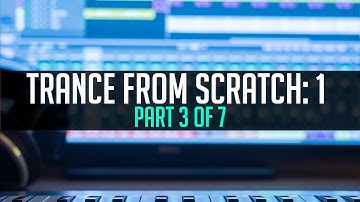 Trance from Scratch 1: Part 3 / 7