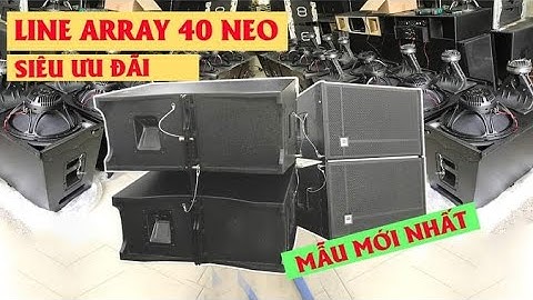 Loa Line Array 40 Neo cao cấp Giá siêu ưu đãi chỉ 9 500 000đ 1 cặp