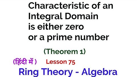 Characteristic of an Integral Domain is Either zero or a prime Number  - Theorem 1 -  Ring Theory