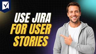 How To Use Jira For User Stories [Step By Step Guide 2026]