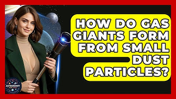 How Do Gas Giants Form From Small Dust Particles? - Astronomy Made Simple