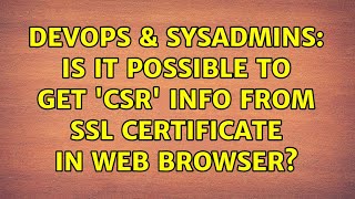 Celebrity DevOps & SysAdmins: Is it possible to get 'csr' info from SSL certificate in web browser? Wealth