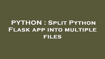 PYTHON : Split Python Flask app into multiple files
