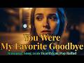 Romantic Song 2026 Emotional Heartbreak | “You Were My Favorite Goodbye” Love Ballad