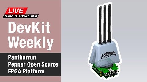 Dev Kit Weekly LIVE! Pantherrun Pepper Open Source FPGA Platform