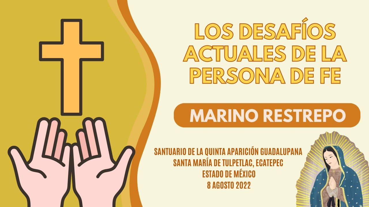 Los desafíos actuales de la persona de fe. Marino Restrepo. SANT. 5TA APARICIÓN GUADALUPANA. 8.08.22