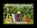 Duo Debora de Guatemala - La Tribulacion. {album completo}