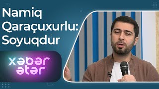 Namiq Qaraçuxurlu - Soyuqdur - Xəbər Ətər