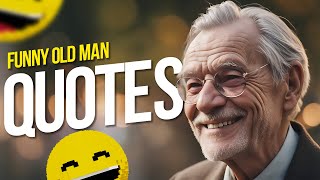 Funny Old Man Quotes and Sayings