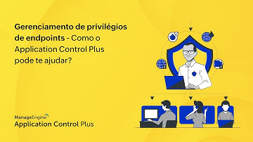 Como fazer o gerenciamento de privilégios de endpoints com o Application Control Plus
