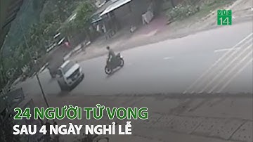 24 người T.Ử V.O.N.G sau 4 ngày nghỉ lễ | VTC14