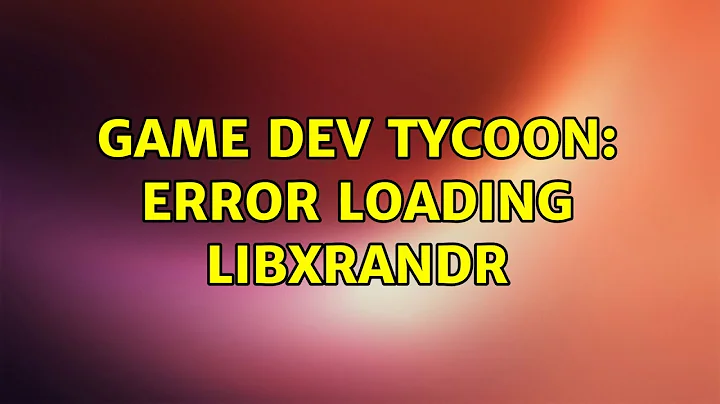 Game Dev Tycoon: error loading libXrandr (2 Solutions!!)