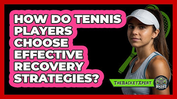 How Do Tennis Players Choose Effective Recovery Strategies? - The Racket Xpert