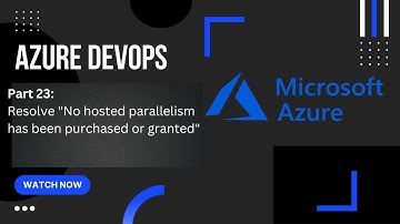 Part 23:  Resolve "No hosted parallelism has been purchased or granted" | Azure DevOps