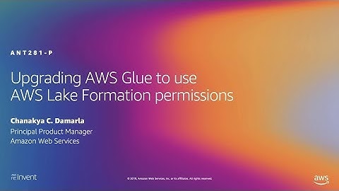 AWS re:Invent 2019: Upgrading AWS Glue to use AWS Lake Formation permissions (ANT281-P)