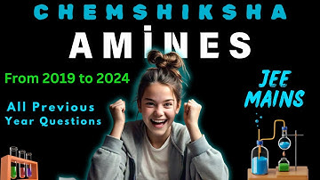 JEE MAINS ALL PREVIOUS YEAR QUESTIONS : AMINE, NITROGEN CONTAINING COMPOUNDS (FROM 2019 TO 2024)