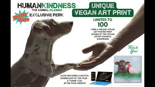 Own A Signed Vegan Art Print - Humankindness The Animal Dilemma Film