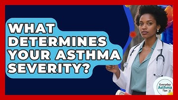 What Determines Your Asthma Severity? - Everyday Asthma Tips