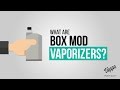 What Are Box Mod Vaporizers?