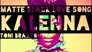 Kalenna X Toni Braxton - Matte Black Love Song