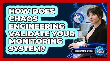 How Does Chaos Engineering Validate Your Monitoring System? - Cloud Stack Studio