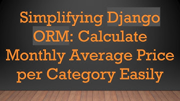 Simplifying Django ORM: Calculate Monthly Average Price per Category Easily