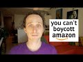 Why You Can&#39;t Boycott Amazon (and shouldn&#39;t even try)