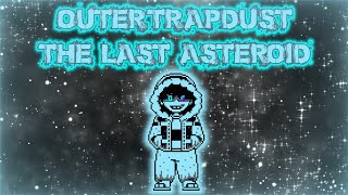[OuterTrapDust] The Last Asteroid (My Take)