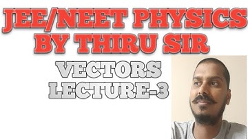 VECTORS LEC-3 NULL ,UNIT , POSITION AND DISPLACEMENT VECTORS JEE&NEET PHYSICS BY THIRU SIR