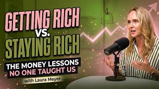 Getting Rich vs. Staying Rich: The Money Lessons No One Taught Us with Laura Meyer