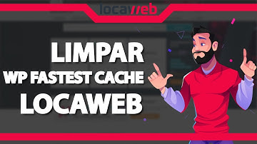 Como limpar o Cache do WP Fastest Cache na Locaweb – rápido e fácil – 2022