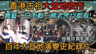 【香港古祖大笪地夜市】賣藝、日本戲、睇老虎乜都有! 百年大笪地演變史紀錄片 搜羅珍貴影像Ep246(中字幕) #荷里活道 #新填地 #大笪地 #夜市 #市集 #廟街