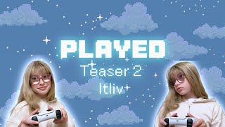 PLAYED~ Teaser #2 ~ itliv