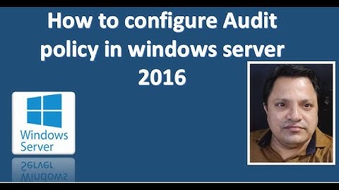 How to conifugre Audit policy in windows server 2016