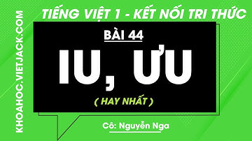 Tiếng Việt lớp 1 - Bài 44: Iu, ưu - trang 100, 101 - Kết nối tri thức - Cô Nguyễn Nga (HAY NHẤT)