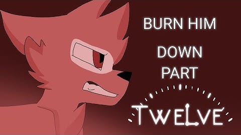 Burn him down anything MAP part 12 •|Twelve/Origins|•
