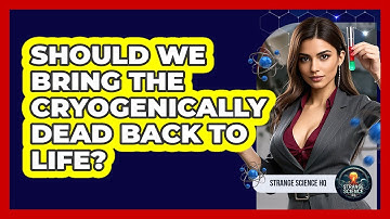 Should We Bring The Cryogenically Dead Back To Life? - Strange Science HQ