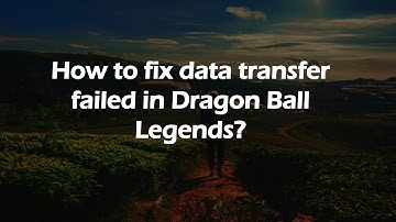 How to fix data transfer failed in Dragon Ball Legends?