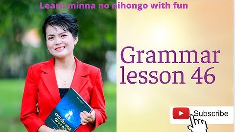 Video 46, ôn tập N4, ngữ pháp bài 46