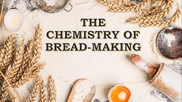 The Chemistry of Bread-making