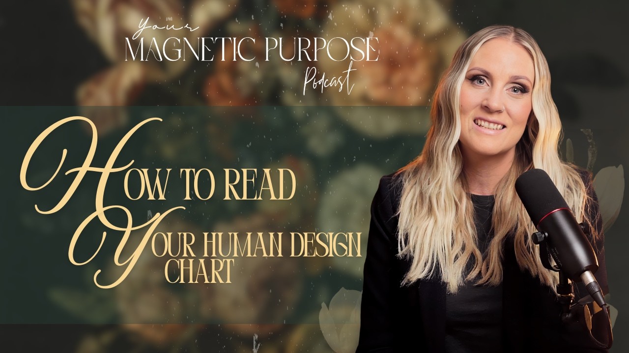 Your Magnetic Purpose Podcast - Season3Ep5 - How to Read Your Human Design Chart