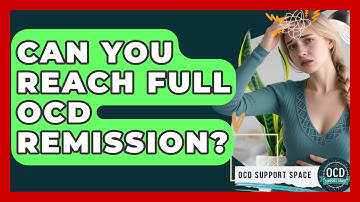 Can You Reach Full OCD Remission? - OCD Support Space