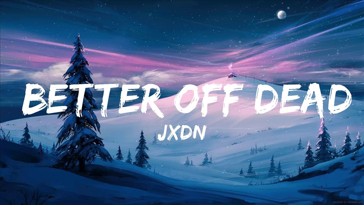 jxdn Better Off Dead (Lyrics) The World Of Music YouTube