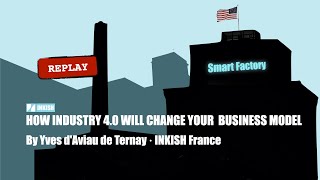 How Industry 4.0 will change your business model  · Yves d'Aviau de Ternay · INKISH France