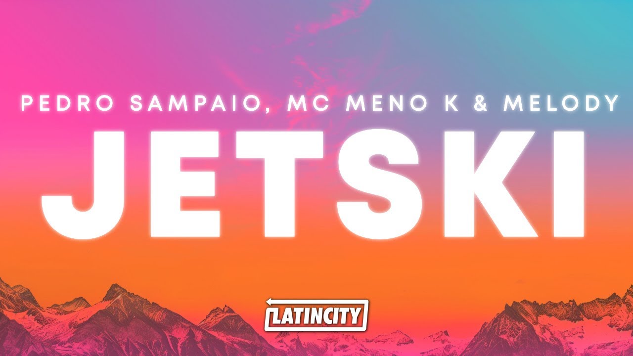 PEDRO SAMPAIO, MC Meno K & Melody – JETSKI (Letra)